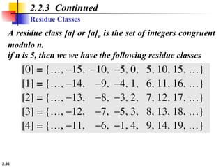 2.36
A residue class [a] or [a]n is the set of integers congruent
modulo n.
if n is 5, then we we have the following residue classes
2.2.3 Continued
Residue Classes
 