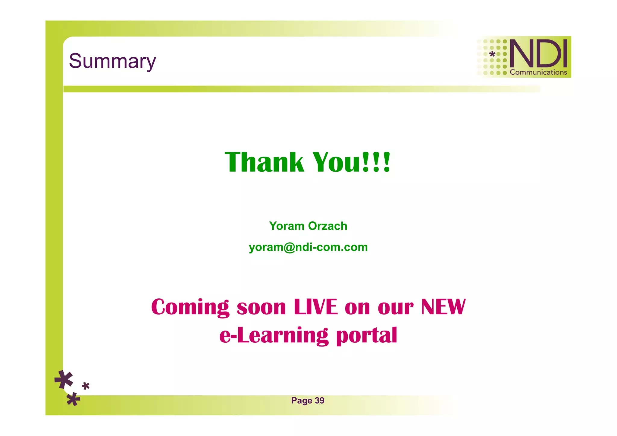 Page 39
Summary
Yoram Orzach
yoram@ndi-com.com
Thank You!!!
Coming soon LIVE on our NEW
e-Learning portal
 