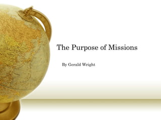 The Purpose of Missions By Gerald Wright 