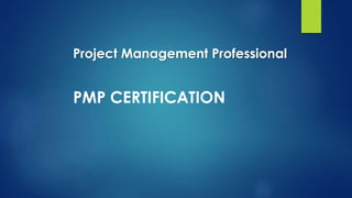 Project Management Professional
PMP CERTIFICATION
 