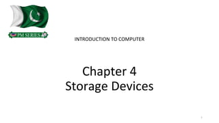 Chapter 4
Storage Devices
INTRODUCTION TO COMPUTER
1
 