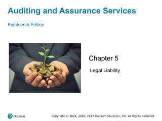Auditing and Assurance Services
Eighteenth Edition
Chapter 5
Legal Liability
Copyright © 2024, 2020, 2017 Pearson Education, Inc. All Rights Reserved
 
