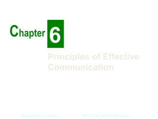 Chapter 6
                 Principles of Effective
                 Communication




  Business Communication   M K Sehgal, Vandana Khetarpal
 