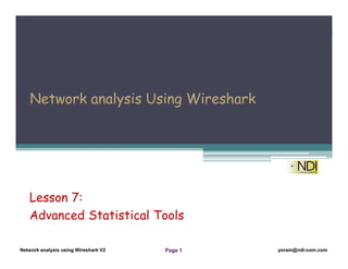 Network Analysis Using Wireshark Version 2Network Analysis using Wireshark V.2 yoram@ndi-com.com
Network analysis using Wireshark V2 yoram@ndi-com.comPage 1
Network analysis Using Wireshark
Lesson 7:
Advanced Statistical Tools
 