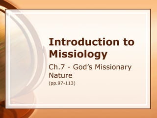 Introduction to Missiology Ch.7 - God’s Missionary Nature (pp.97-113) 