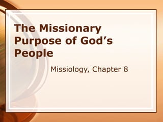 The Missionary Purpose of God’s People Missiology, Chapter 8 