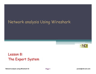 Network Analysis Using Wireshark Version 2Network Analysis using Wireshark V.2 yoram@ndi-com.com
Network analysis using Wireshark V2 yoram@ndi-com.comPage 1
Network analysis Using Wireshark
Lesson 8:
The Expert System
 