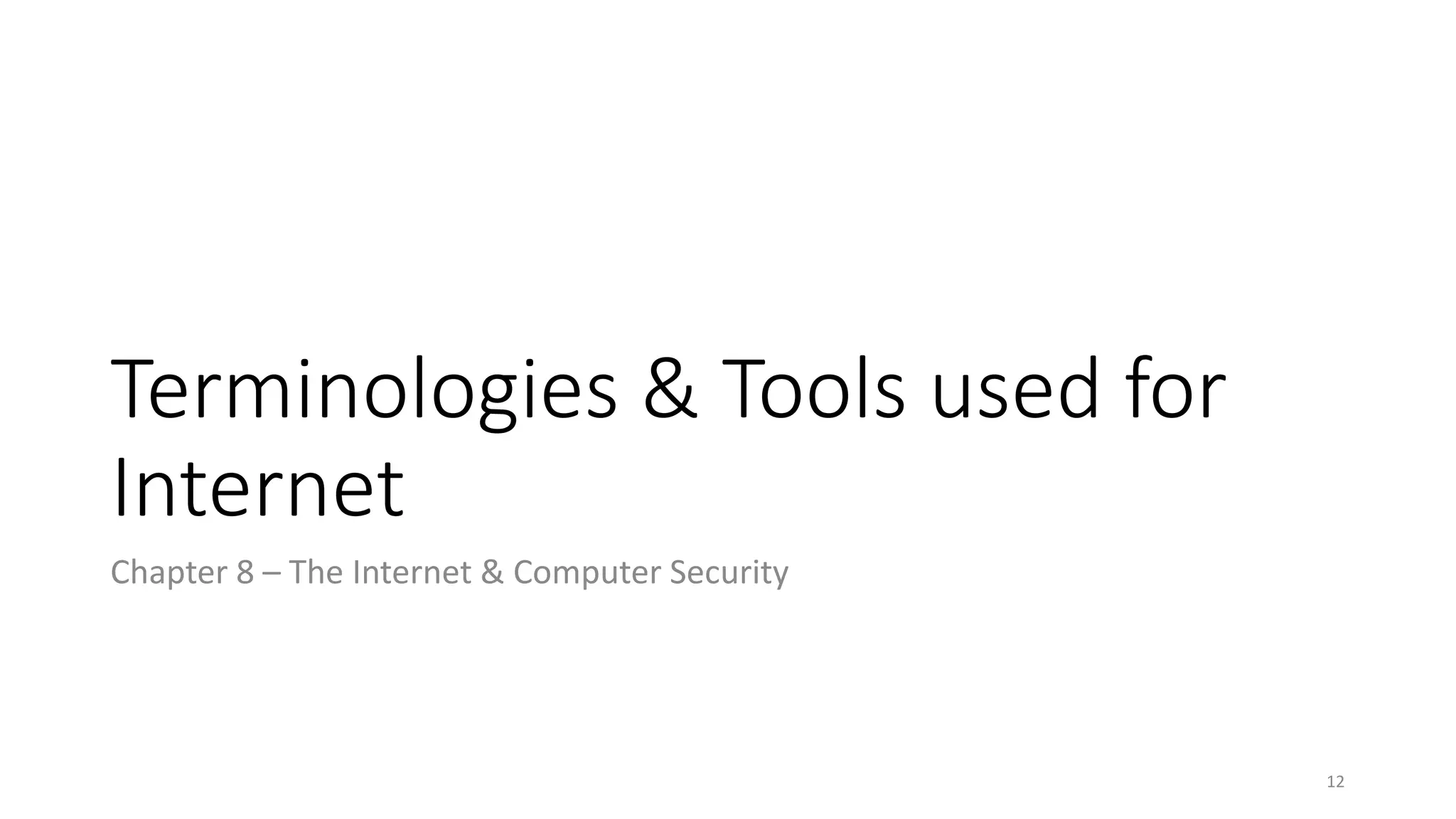 Terminologies & Tools used for
Internet
Chapter 8 – The Internet & Computer Security
12
 