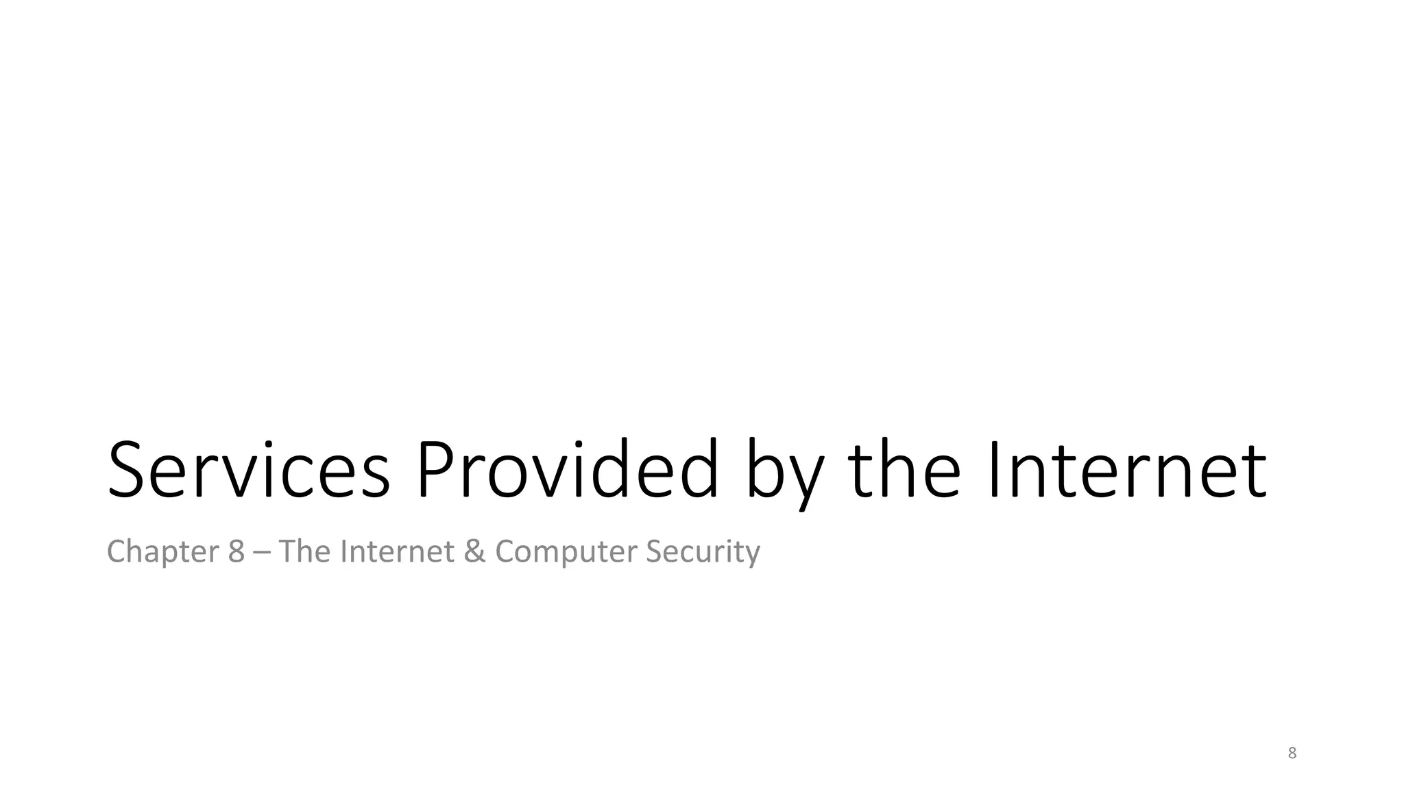 Services Provided by the Internet
Chapter 8 – The Internet & Computer Security
8
 