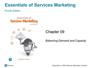 Essentials of Services Marketing
Fourth Edition
Chapter 09
Balancing Demand and Capacity
Copyright © 2023 Pearson Education Limited
 