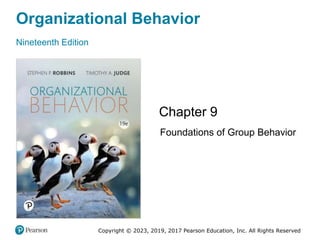 Organizational Behavior
Nineteenth Edition
Chapter 9
Foundations of Group Behavior
Copyright © 2023, 2019, 2017 Pearson Education, Inc. All Rights Reserved
 