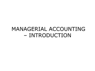 MANAGERIAL ACCOUNTING
   – INTRODUCTION
 