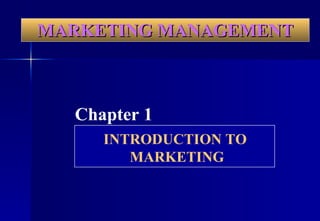 MARKETING MANAGEMENT Chapter 1 INTRODUCTION TO  MARKETING 