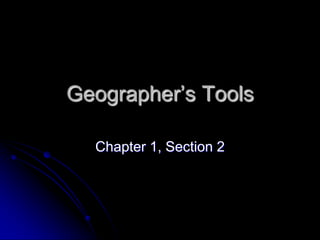 Geographer’s Tools Chapter 1, Section 2 