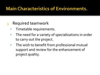 Required teamwork

3.




Timetable requirements.
The need for a variety of specializations in order
to carry out the project.
The wish to benefit from professional mutual
support and review for the enhancement of
project quality.

 