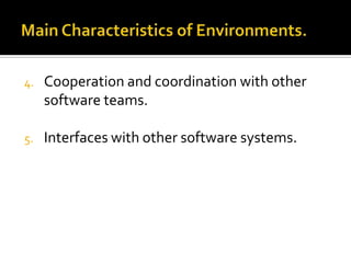 4.

Cooperation and coordination with other
software teams.

5.

Interfaces with other software systems.

 