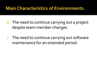6.

The need to continue carrying out a project
despite team member changes.

7.

The need to continue carrying out software
maintenance for an extended period.

 