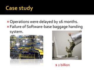  Operations were delayed by 16 months.
 Failure of Software-base baggage handing

system.

$ 2 billion

 