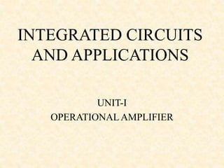 INTEGRATED CIRCUITS
AND APPLICATIONS
UNIT-I
OPERATIONALAMPLIFIER
 