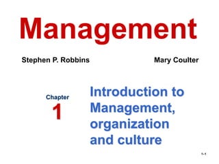 1–1
Introduction to
Management,
organization
and culture
Chapter
1
Management
Stephen P. Robbins Mary Coulter
 