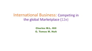 International Business: Competing in
the global Marketplace (12e)
Charles W.L. Hill
G. Tomas M. Hult
 
