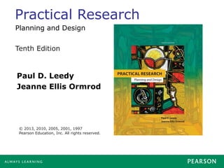 Practical Research
Paul D. Leedy
Jeanne Ellis Ormrod
Tenth Edition
© 2013, 2010, 2005, 2001, 1997
Pearson Education, Inc. All rights reserved.
Planning and Design
 