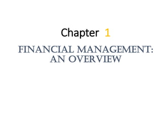 Chapter 1
FINANCIAL MANAGEMENT:
AN OVERVIEW
 