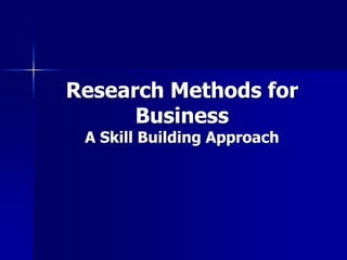 1
Research Methods for
Business
A Skill Building Approach
 