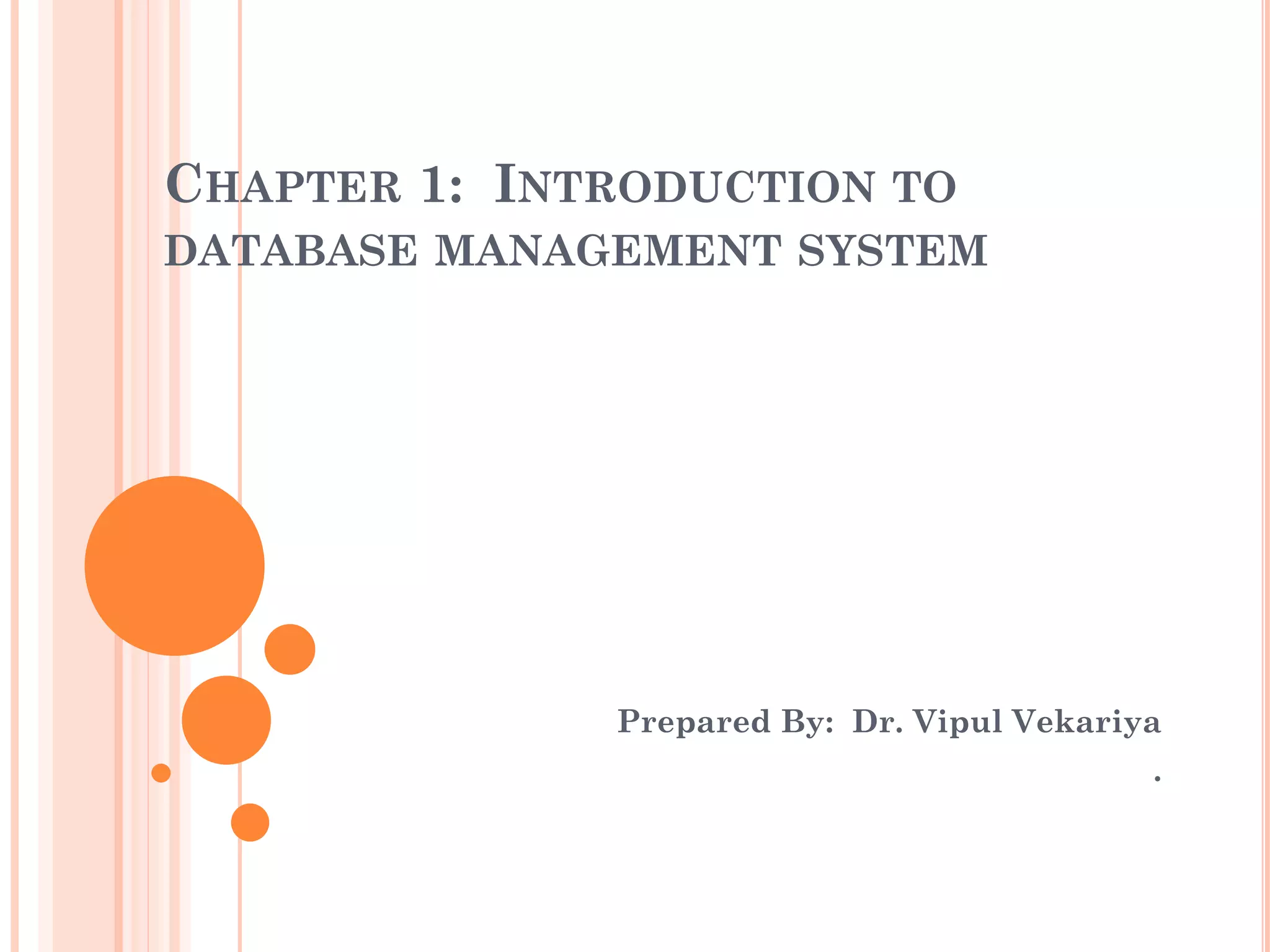 CHAPTER 1: INTRODUCTION TO
DATABASE MANAGEMENT SYSTEM
Prepared By: Dr. Vipul Vekariya
.
 
