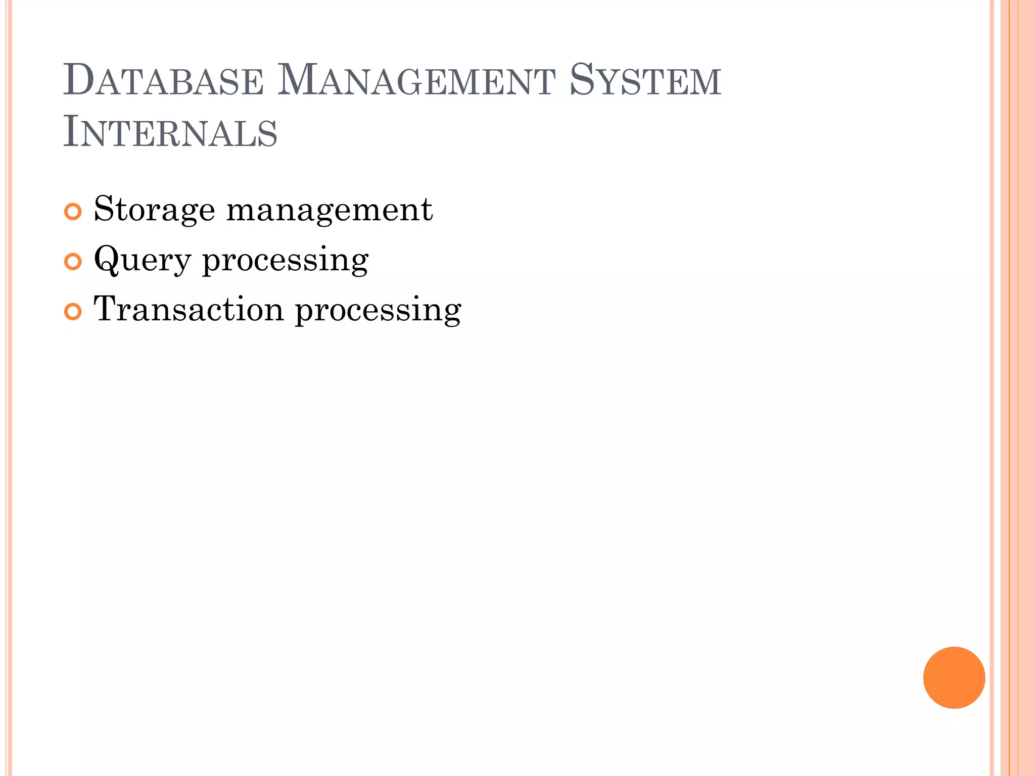 DATABASE MANAGEMENT SYSTEM
INTERNALS
 Storage management
 Query processing
 Transaction processing
 