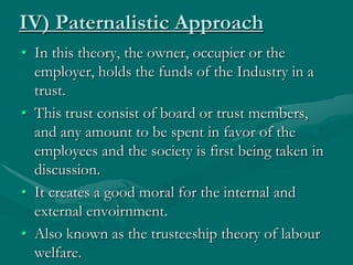 IV) Paternalistic Approach
• In this theory, the owner, occupier or the
  employer, holds the funds of the Industry in a
 ...