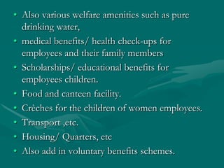 • Also various welfare amenities such as pure
  drinking water,
• medical benefits/ health check-ups for
  employees and t...
