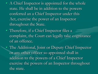 • A Chief Inspector is appointed for the whole
  state. He shall be in addition to the powers
  conferred an a Chief Inspe...