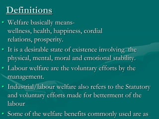 Definitions
• Welfare basically means-
  wellness, health, happiness, cordial
  relations, prosperity.
• It is a desirable...