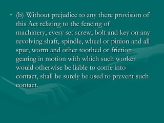 • (b) Without prejudice to any there provision of
  this Act relating to the fencing of
  machinery, every set screw, bolt...