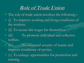 Role of Trade Union
• The role of trade union involves the following :-
• (i) To improve working and living conditions of
...