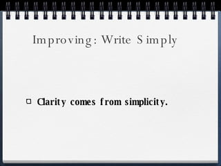 Improving: Write Simply Clarity comes from simplicity. 