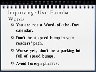 Improving: Use Familiar Words You are not a Word-of-the-Day calendar. Don’t be a speed bump in your readers’ path. Worse yet, don’t be a parking lot full of speed bumps. Avoid foreign phrases. 