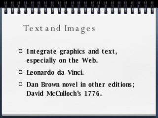 Text and Images Integrate graphics and text, especially on the Web. Leonardo da Vinci. Dan Brown novel in other editions; David McCulloch’s 1776. 