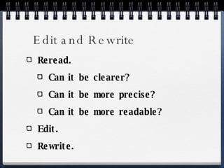 Edit and Rewrite Reread. Can it be clearer? Can it be more precise? Can it be more readable? Edit. Rewrite. 