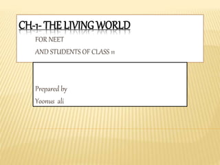 CH-1- THE LIVING WORLD
FOR NEET
AND STUDENTS OF CLASS 11
Prepared by
Yoonus ali
 
