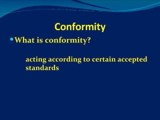 Conformity What is conformity? acting according to certain accepted  standards 