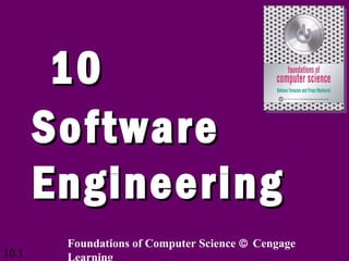 10
Software
Engineering
10.1

Foundations of Computer Science © Cengage
Learning

 
