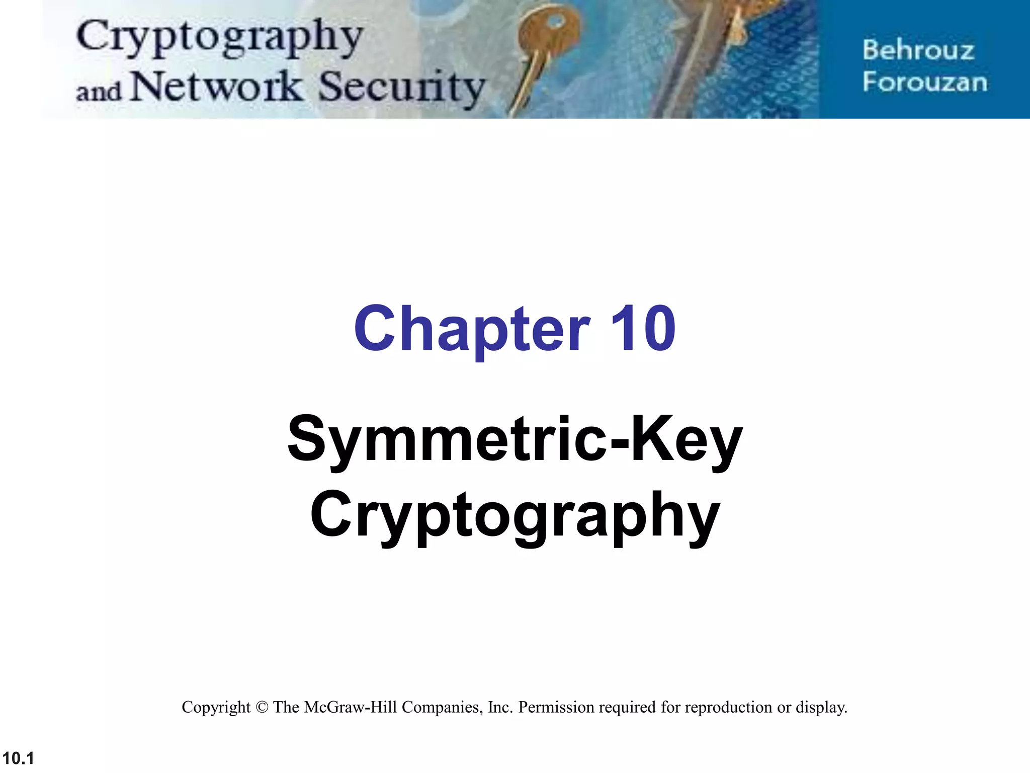 10.1
Copyright © The McGraw-Hill Companies, Inc. Permission required for reproduction or display.
Chapter 10
Symmetric-Key
Cryptography
 