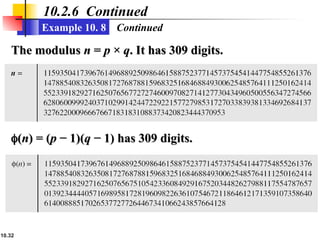 10.32
10.2.6 Continued
Example 10. 8
The modulus
The modulus n
n =
= p
p ×
× q
q. It has 309 digits.
. It has 309 digits.
Continued

(
(n
n) = (
) = (p
p − 1)(
− 1)(q
q − 1) has 309 digits.
− 1) has 309 digits.
 