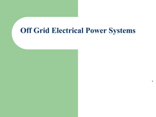 Off Grid Electrical Power Systems
.
 