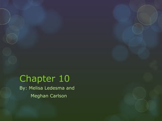 Chapter 10 By: Melisa Ledesma and  Meghan Carlson 