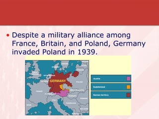 Despite a military alliance among France, Britain, and Poland, Germany invaded Poland in 1939. 
