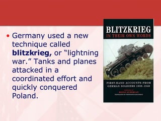 Germany used a new technique called  blitzkrieg,  or “lightning war.” Tanks and planes attacked in a coordinated effort and quickly conquered Poland. 
