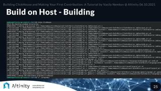 Build on Host - Building
~80 mins
Building ClickHouse and Making Your First Contribution: A Tutorial by Vasily Nemkov @ Altinity 06.10.2021
25
 